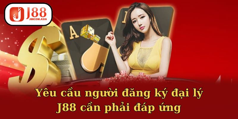Yêu cầu người đăng ký đại lý J88 cần phải đáp ứng
