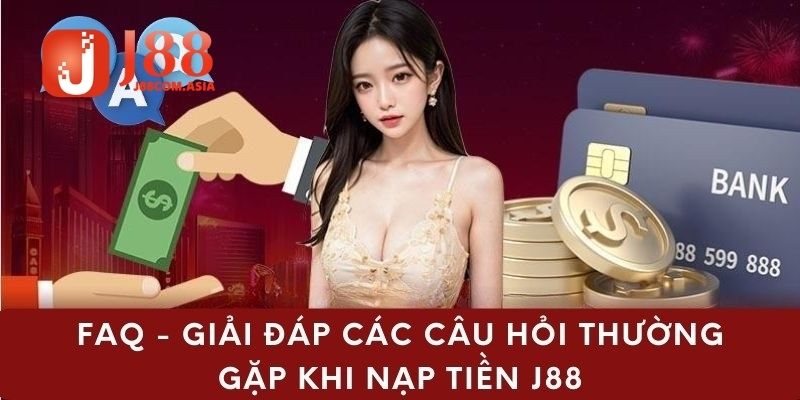 FAQ giải đáp thắc mắc J88 nạp tiền 