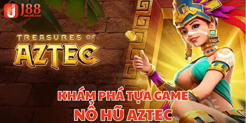 Nổ Hũ Aztec - Tựa Game Làm Mưa Làm Gió Thị Trường 2025